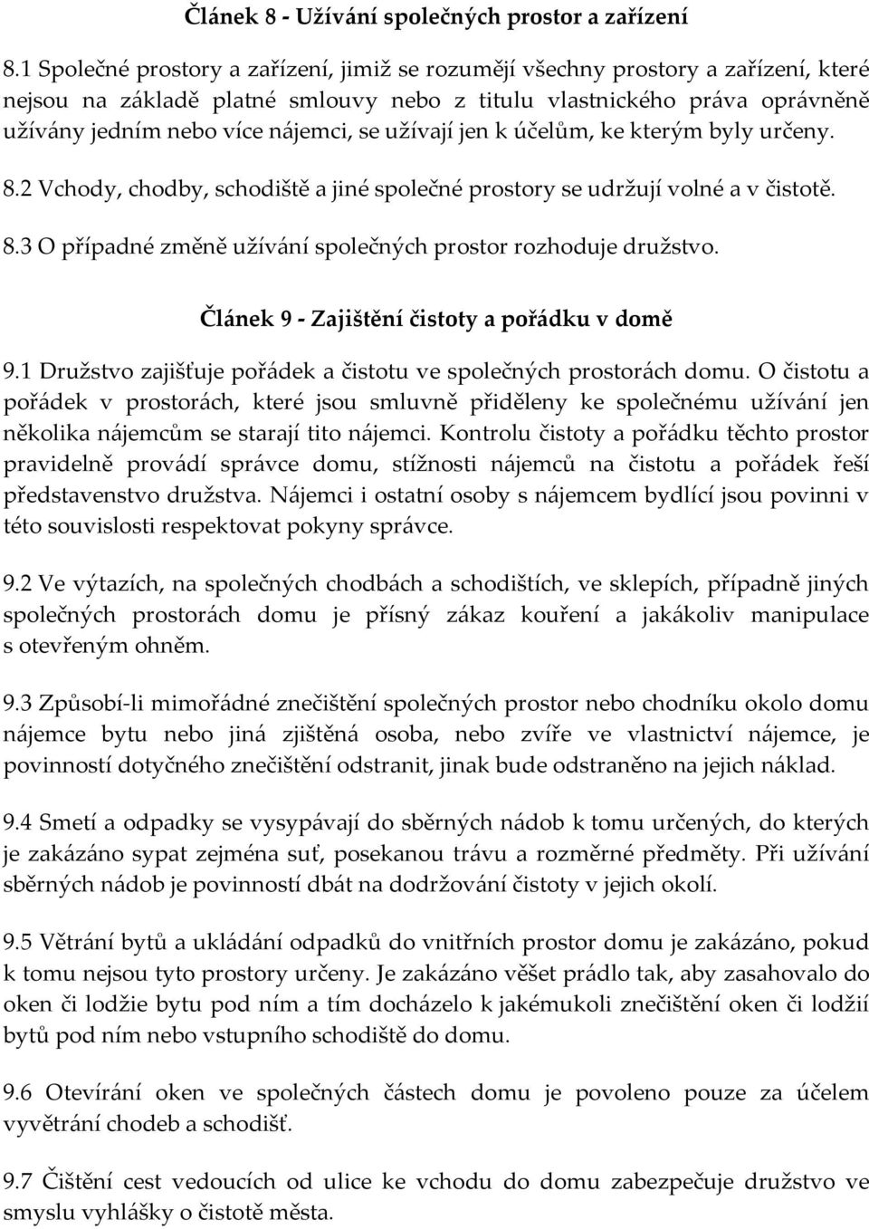 užívají jen k účelům, ke kterým byly určeny. 8.2 Vchody, chodby, schodiště a jiné společné prostory se udržují volné a v čistotě. 8.3 O případné změně užívání společných prostor rozhoduje družstvo.