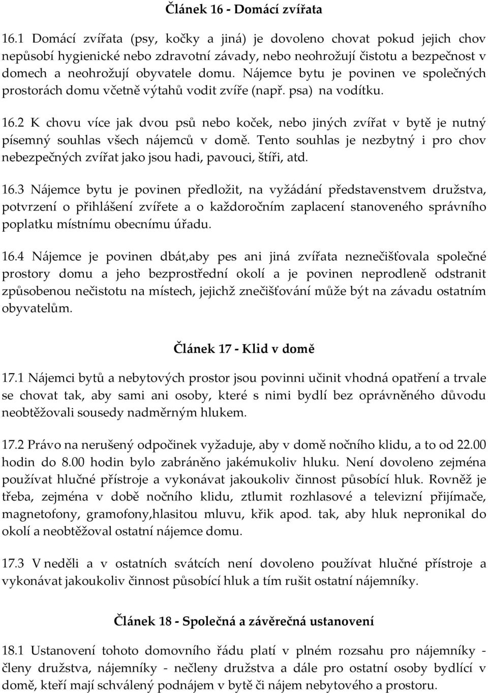 Nájemce bytu je povinen ve společných prostorách domu včetně výtahů vodit zvíře (např. psa) na vodítku. 16.