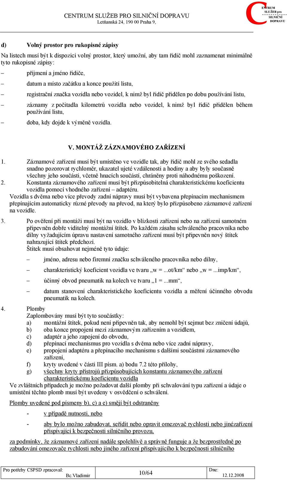 vozidla nebo vozidel, k nimž byl řidič přidělen během používání listu, doba, kdy dojde k výměně vozidla. V. MONTÁŽ ZÁZNAMOVÉHO ZAŘÍZENÍ 1.