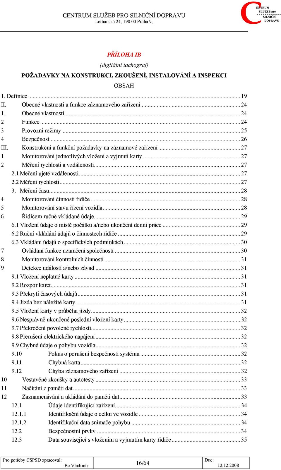 ..27 1 Monitorování jednotlivých vložení a vyjmutí karty...27 2 Měření rychlosti a vzdálenosti...27 2.1 Měření ujeté vzdálenosti...27 2.2 Měření rychlosti...27 3. Měření času.