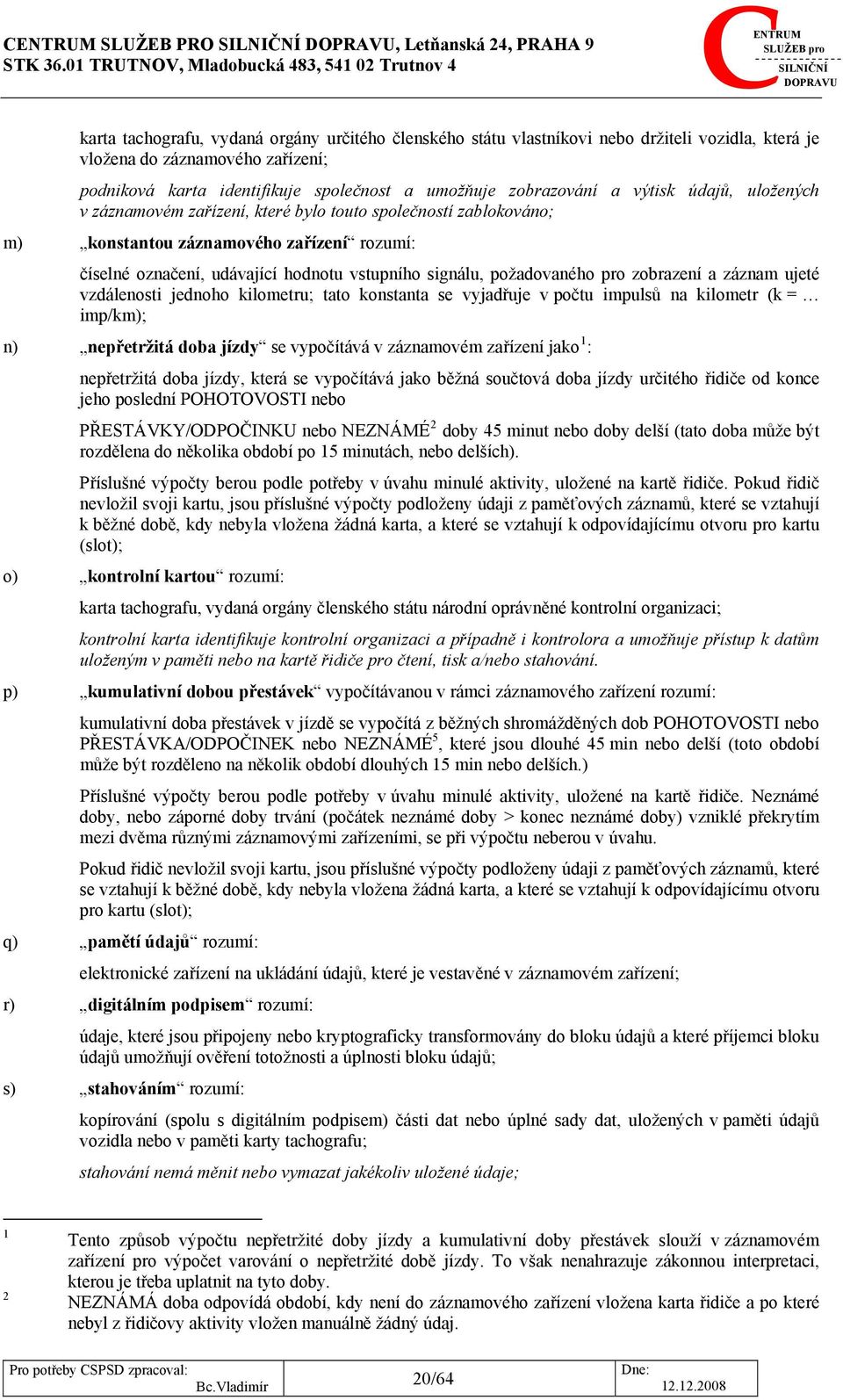 hodnotu vstupního signálu, požadovaného pro zobrazení a záznam ujeté vzdálenosti jednoho kilometru; tato konstanta se vyjadřuje v počtu impulsů na kilometr (k = imp/km); n) nepřetržitá doba jízdy se