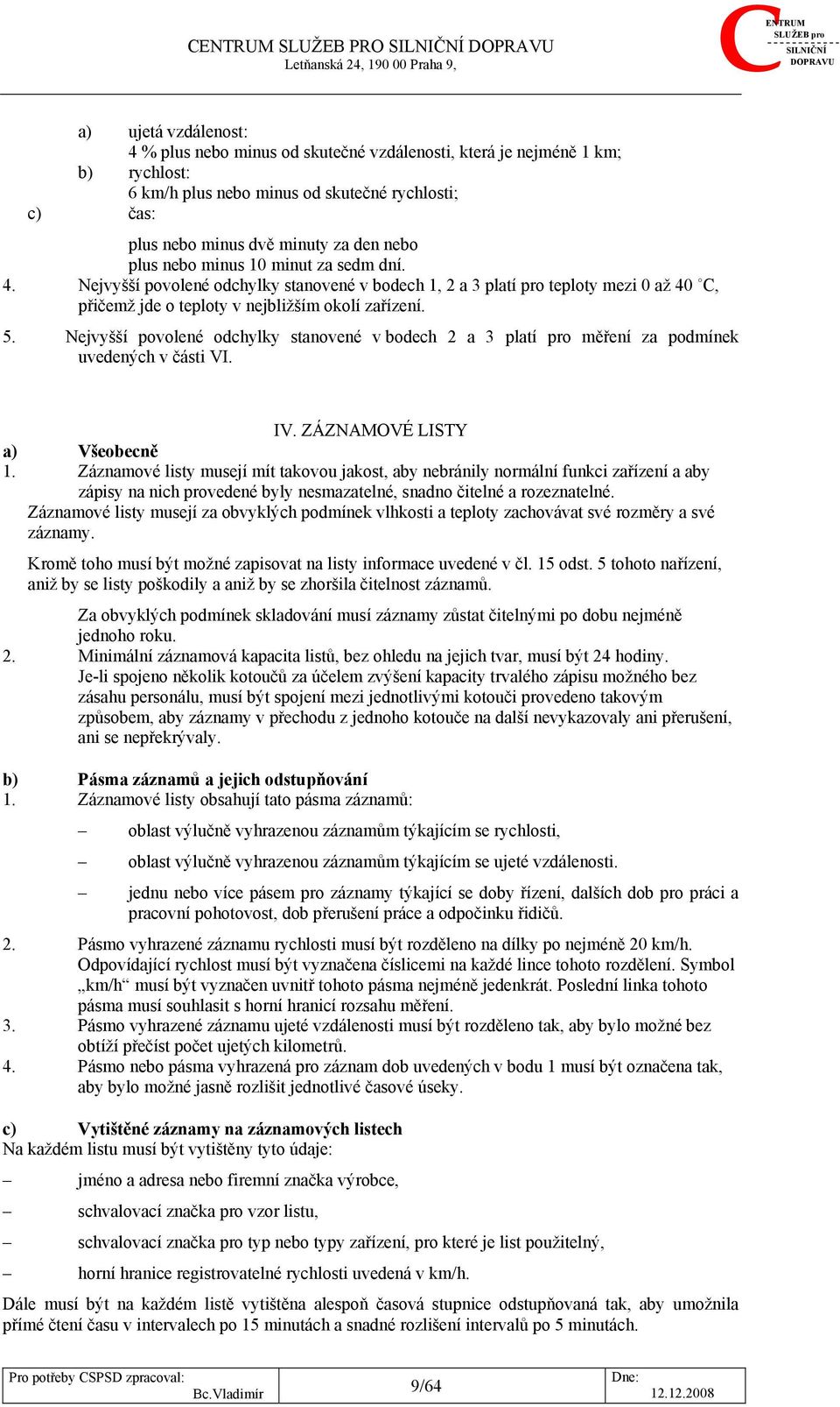 Nejvyšší povolené odchylky stanovené v bodech 1, 2 a 3 platí pro teploty mezi 0 až 40 C, přičemž jde o teploty v nejbližším okolí zařízení. 5.