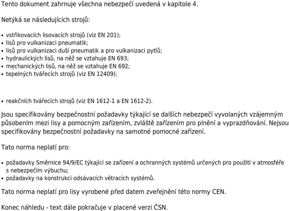 se vztahuje EN 693; mechanických lisů, na něž se vztahuje EN 692; tepelných tvářecích strojů (viz EN 12409); reakčních tvářecích strojů (viz EN 1612-1 a EN 1612-2).