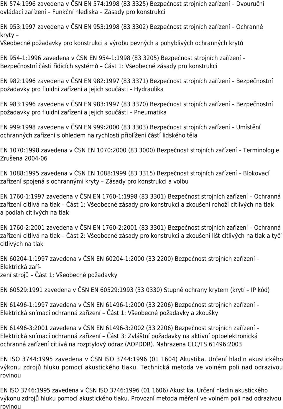 strojních zařízení Bezpečnostní části řídicích systémů Část 1: Všeobecné zásady pro konstrukci EN 982:1996 zavedena v ČSN EN 982:1997 (83 3371) Bezpečnost strojních zařízení Bezpečnostní požadavky