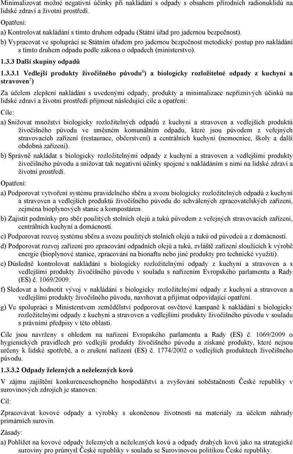 b) Vypracovat ve spolupráci se Státním úřadem pro jadernou bezpečnost metodický postup pro nakládání s tímto druhem odpadu podle zákona o odpadech (ministerstvo). 1.3.