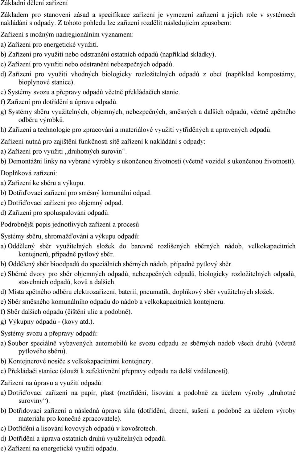 b) Zařízení pro využití nebo odstranění ostatních odpadů (například skládky). c) Zařízení pro využití nebo odstranění nebezpečných odpadů.