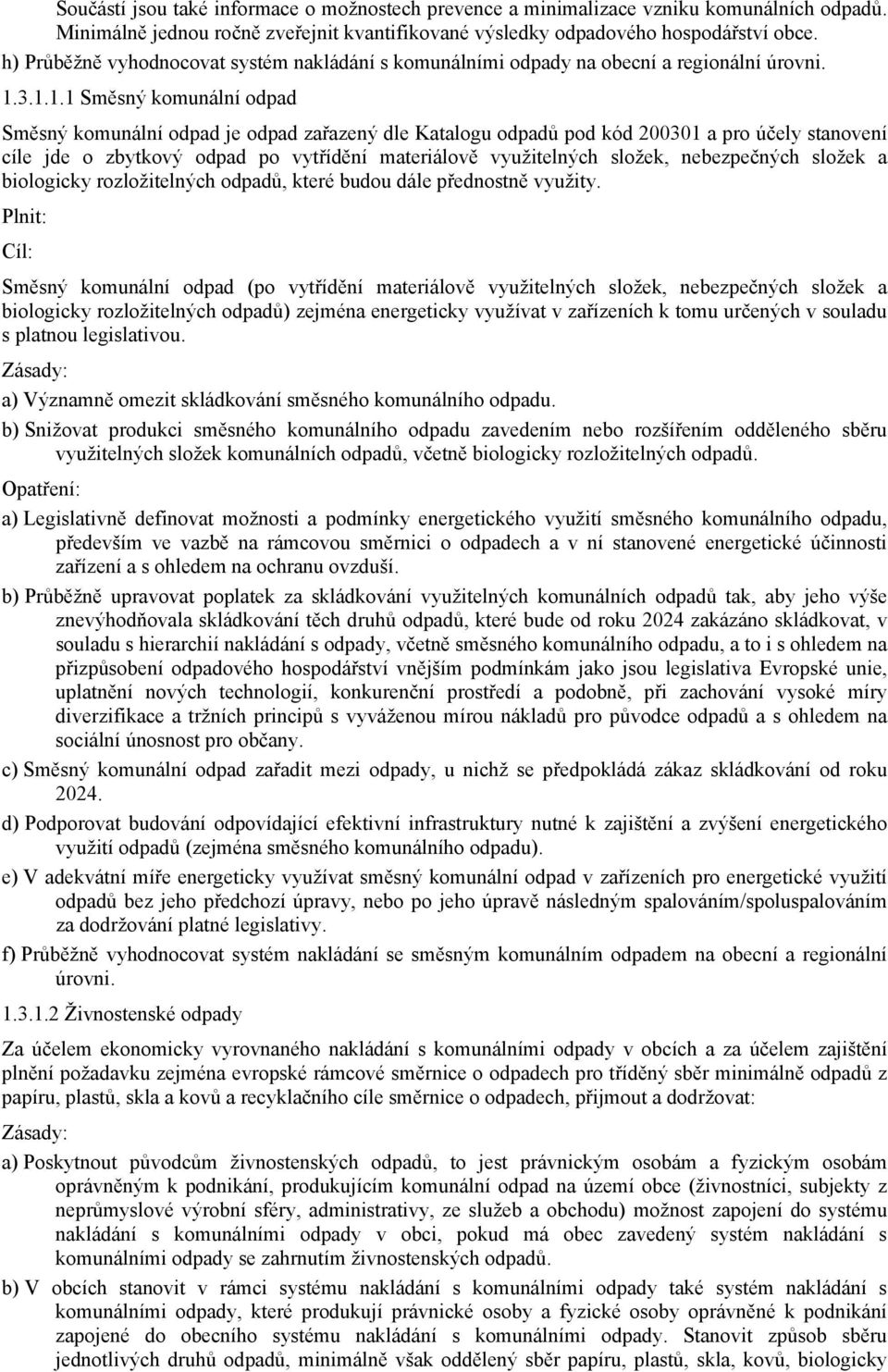 3.1.1.1 Směsný komunální odpad Směsný komunální odpad je odpad zařazený dle Katalogu odpadů pod kód 200301 a pro účely stanovení cíle jde o zbytkový odpad po vytřídění materiálově využitelných