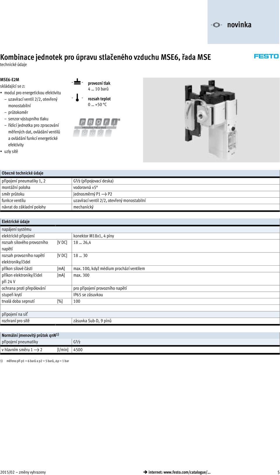 směr průtoku jednosměrný P1 } P2 funkce ventilu uzavírací ventil 2/2, otevřený monostabilní návrat do základní polohy mechanický Elektrické údaje napájení systému elektrické připojení konektor M18x1,