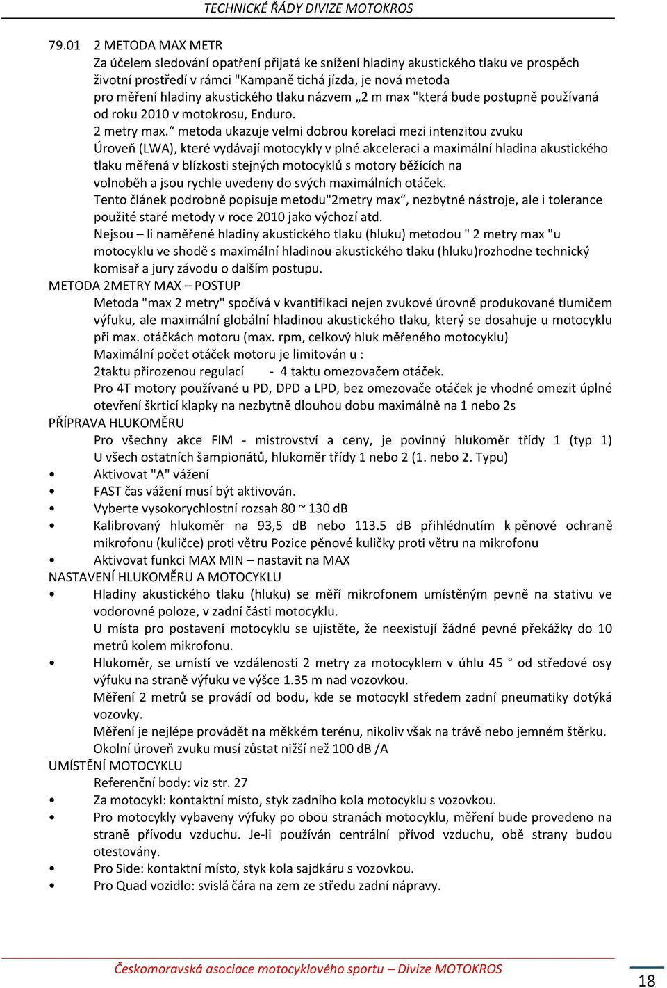 metoda ukazuje velmi dobrou korelaci mezi intenzitou zvuku Úroveň (LWA), které vydávají motocykly v plné akceleraci a maximální hladina akustického tlaku měřená v blízkosti stejných motocyklů s