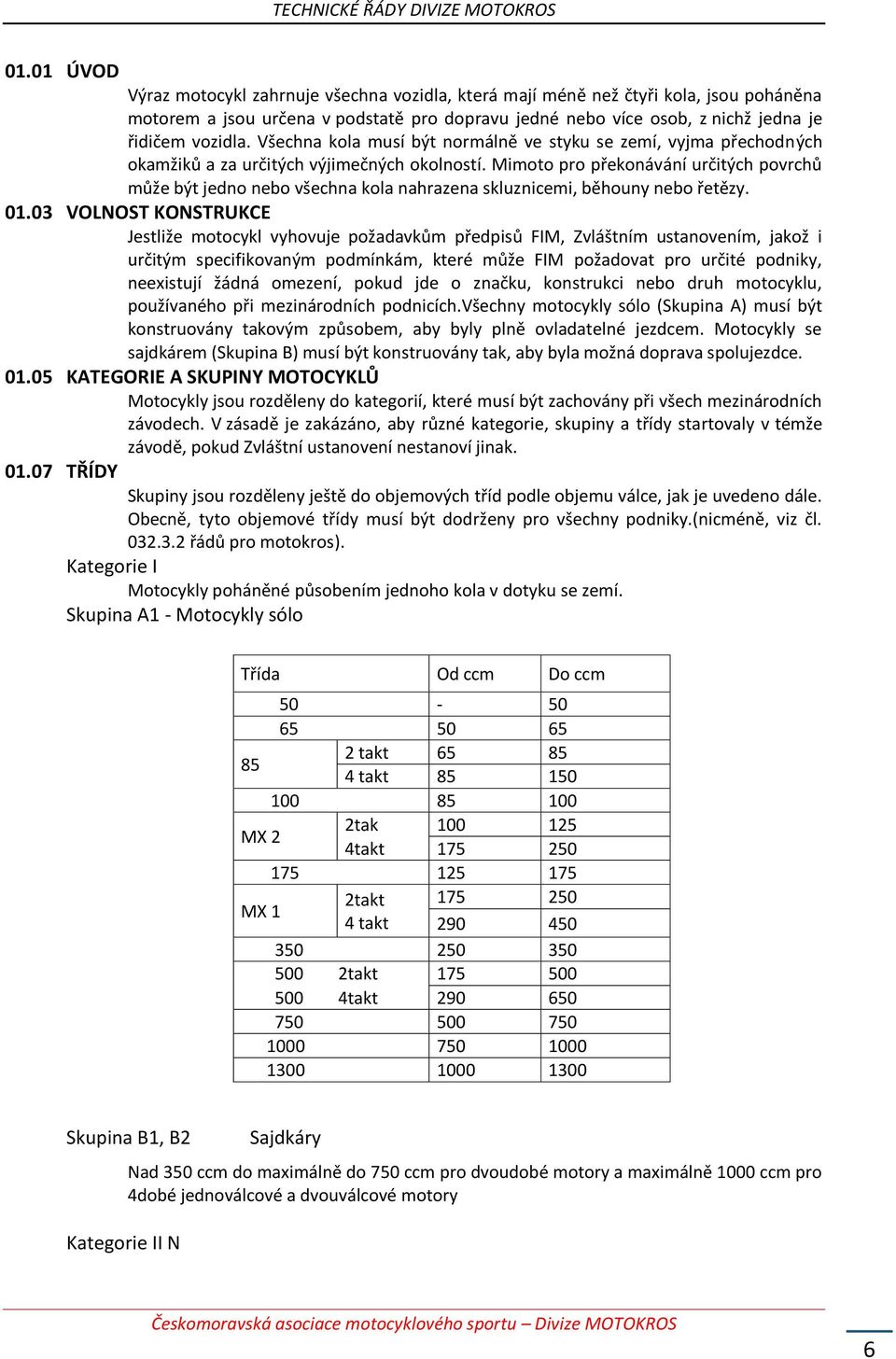 Mimoto pro překonávání určitých povrchů může být jedno nebo všechna kola nahrazena skluznicemi, běhouny nebo řetězy. 01.