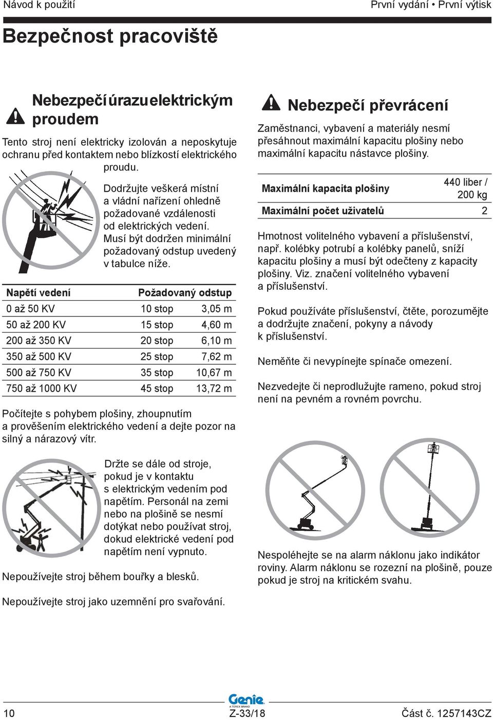 Napětí vedení Požadovaný odstup 0 až 50 KV 10 stop 3,05 m 50 až 200 KV 15 stop 4,60 m 200 až 350 KV 20 stop 6,10 m 350 až 500 KV 25 stop 7,62 m 500 až 750 KV 35 stop 10,67 m 750 až 1000 KV 45 stop