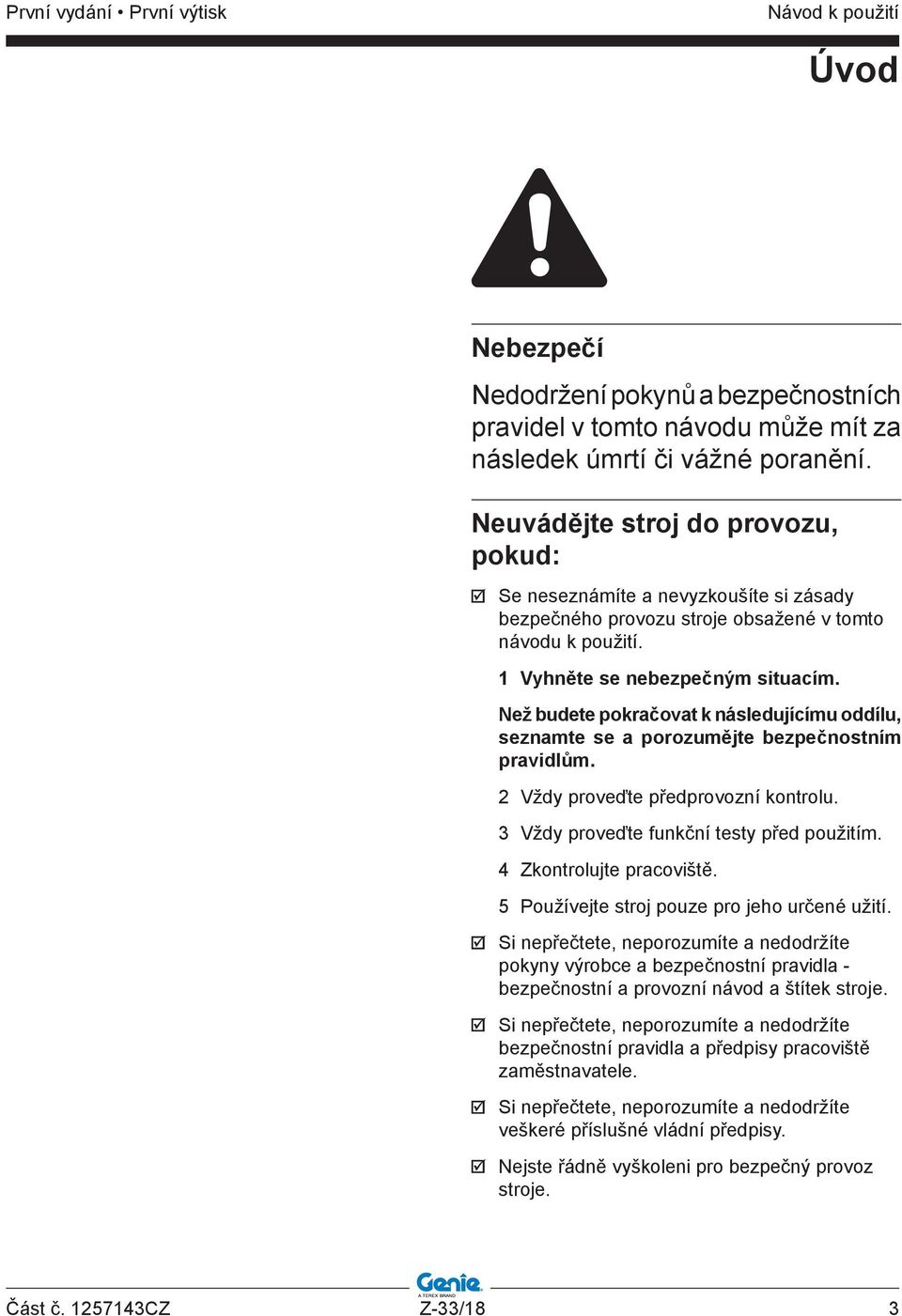 Než budete pokračovat k následujícímu oddílu, seznamte se a porozumějte bezpečnostním pravidlům. 2 Vždy proveďte předprovozní kontrolu. 3 Vždy proveďte funkční testy před použitím.