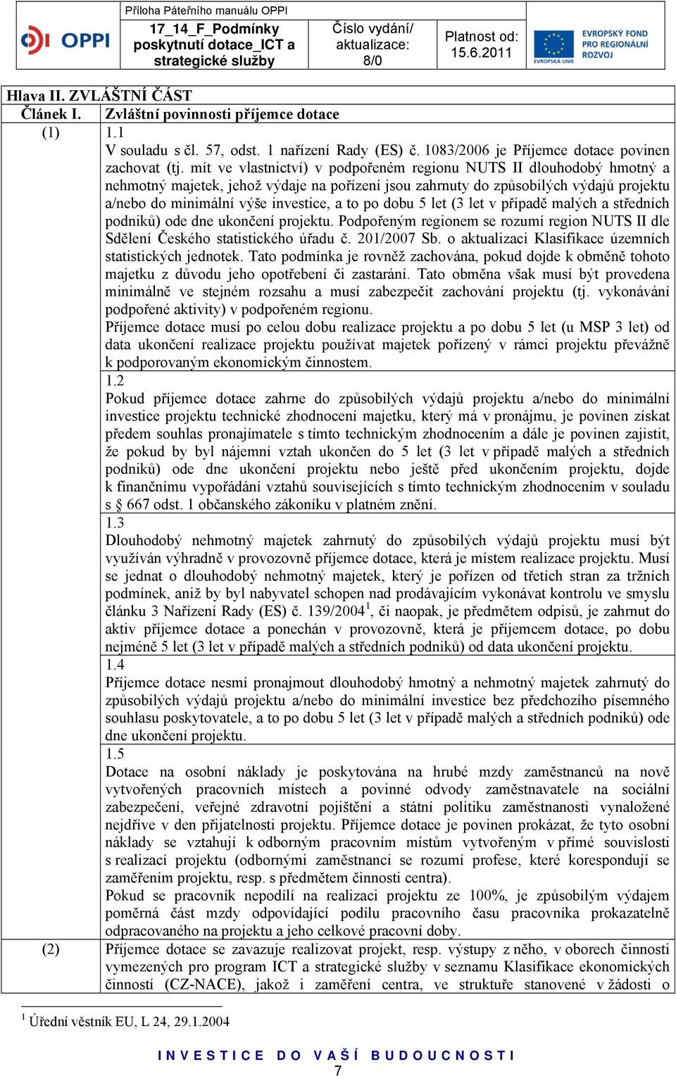 po dobu 5 let (3 let v případě malých a středních podniků) ode dne ukončení projektu. Podpořeným regionem se rozumí region NUTS II dle Sdělení Českého statistického úřadu č. 201/2007 Sb.