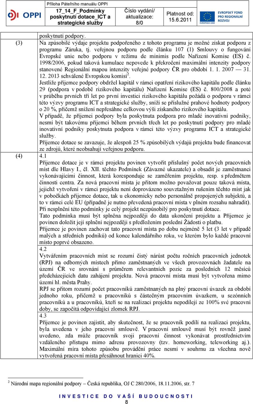 1998/2006, pokud taková kumulace nepovede k překročení maximální intenzity podpory stanovené Regionální mapou intenzity veřejné podpory ČR pro období 1. 1. 2007 31. 12.