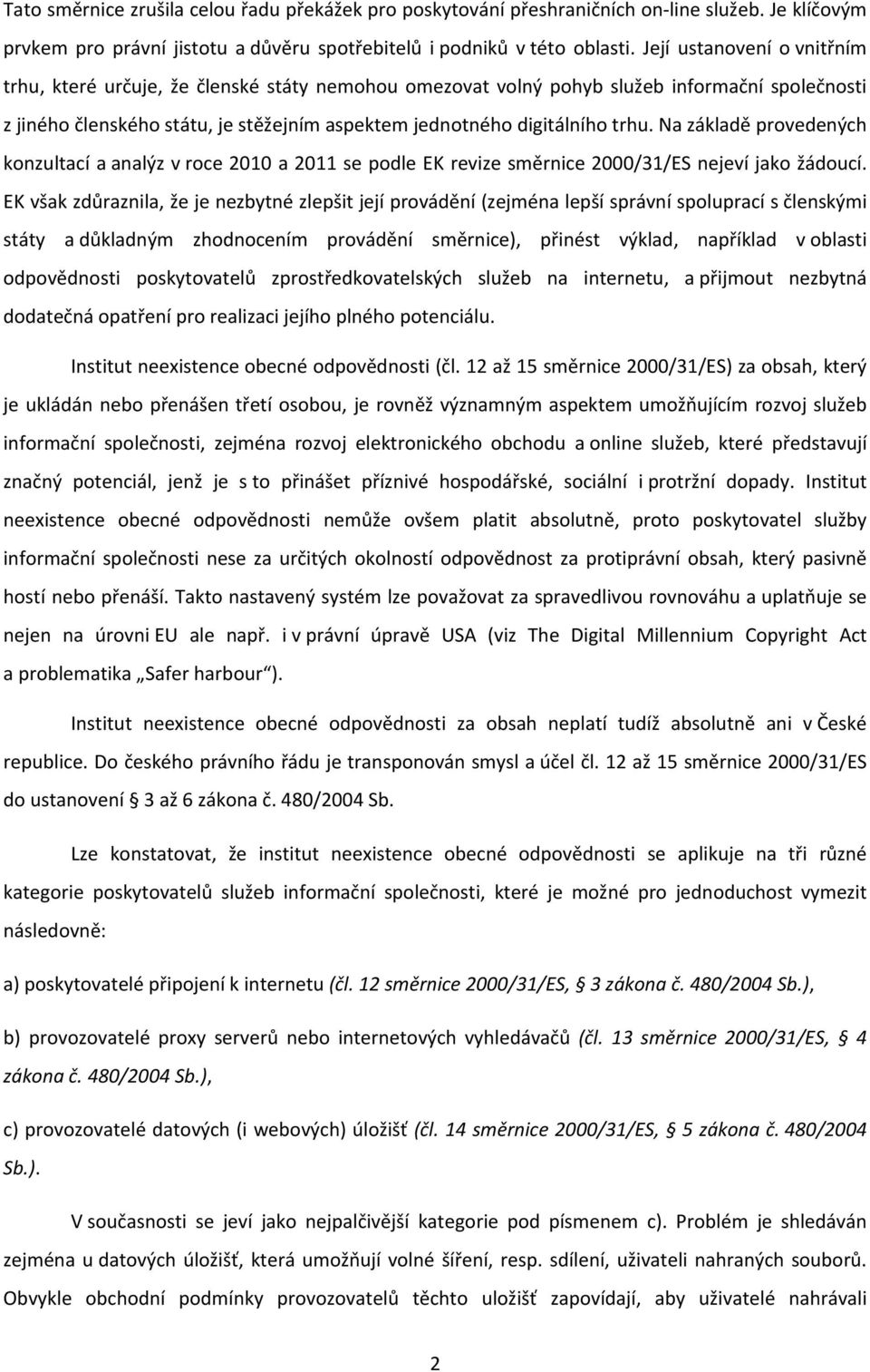 Na základě provedených konzultací a analýz v roce 2010 a 2011 se podle EK revize směrnice 2000/31/ES nejeví jako žádoucí.