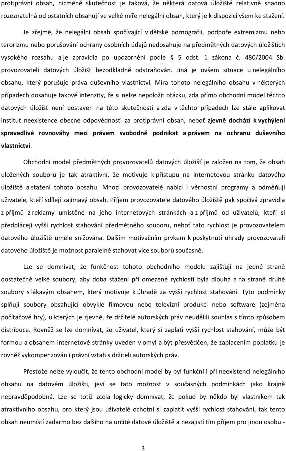 a je zpravidla po upozornění podle 5 odst. 1 zákona č. 480/2004 Sb. provozovateli datových úložišť bezodkladně odstraňován.