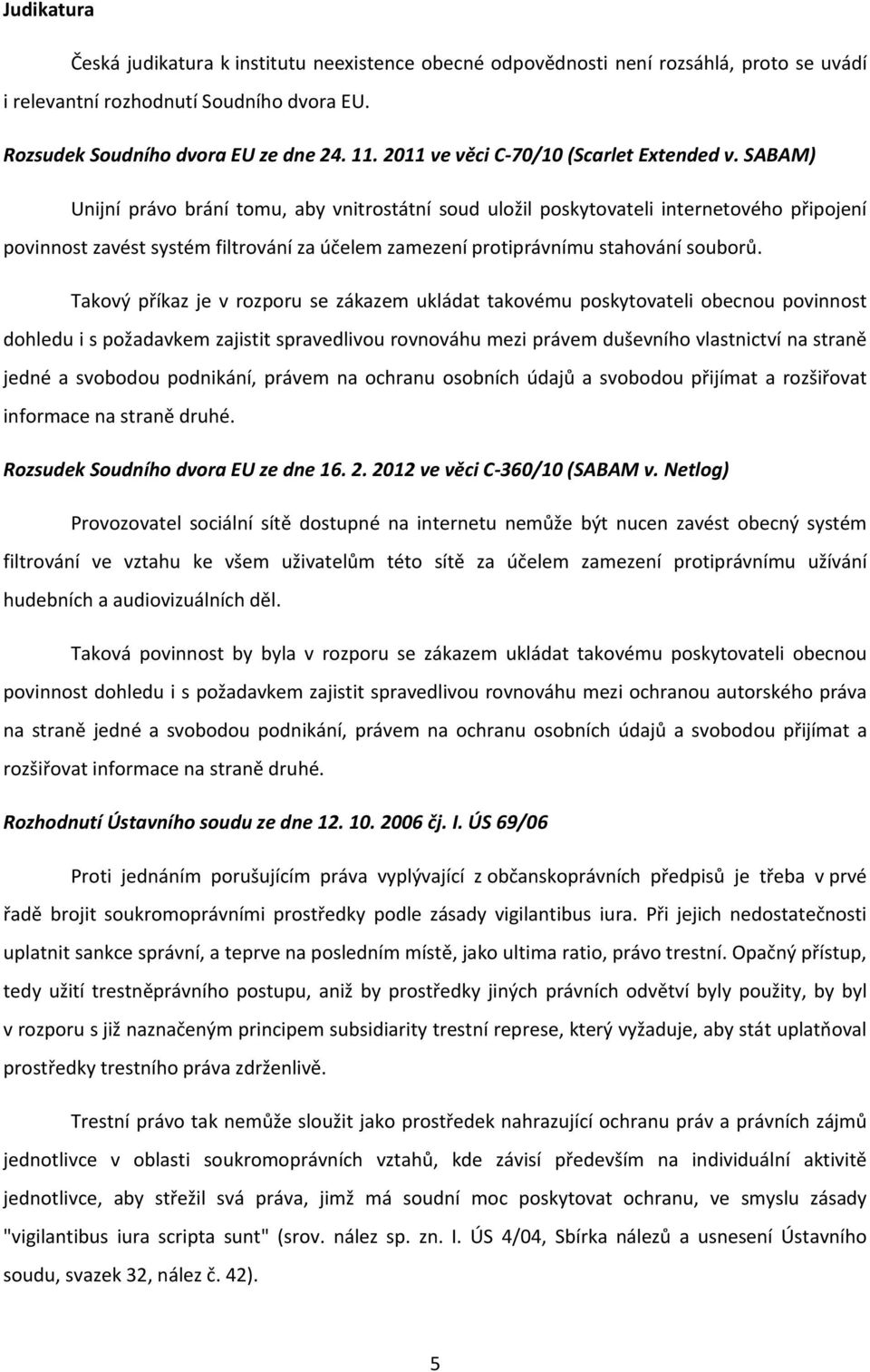 SABAM) Unijní právo brání tomu, aby vnitrostátní soud uložil poskytovateli internetového připojení povinnost zavést systém filtrování za účelem zamezení protiprávnímu stahování souborů.