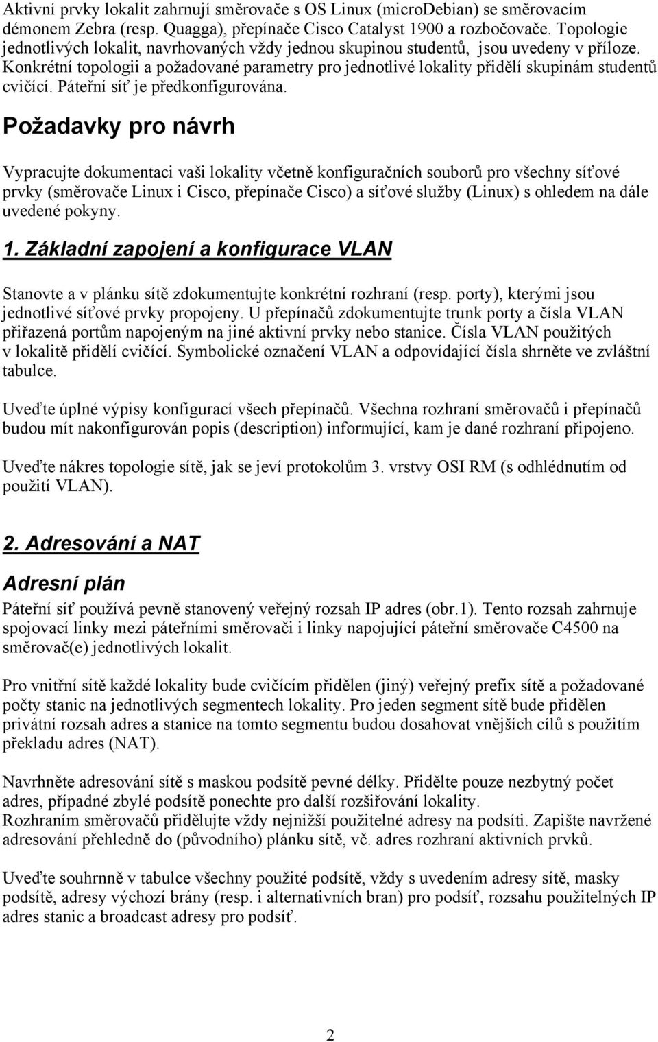 Konkrétní topologii a požadované parametry pro jednotlivé lokality přidělí skupinám studentů cvičící. Páteřní síť je předkonfigurována.