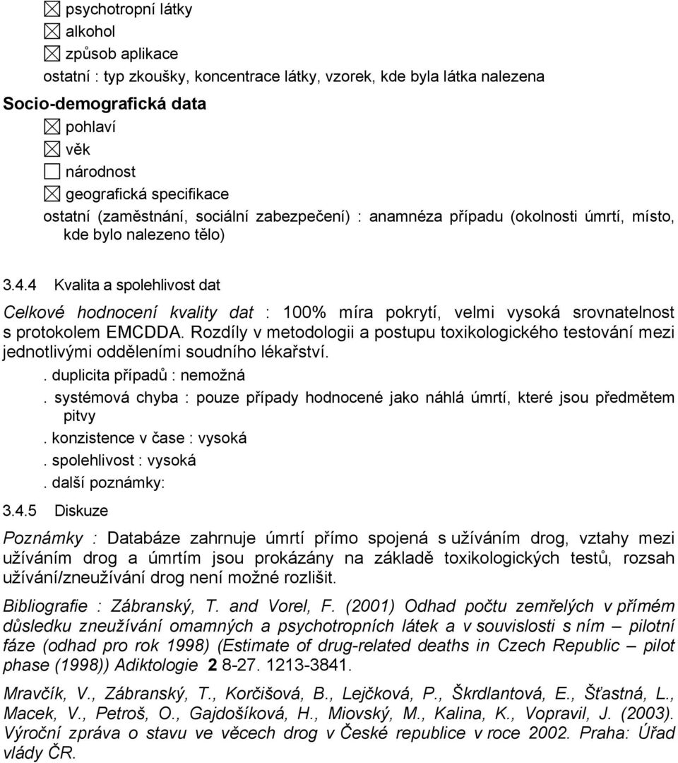 4 Kvalita a spolehlivost dat Celkové hodnocení kvality dat : 100% míra pokrytí, velmi vysoká srovnatelnost s protokolem EMCDDA.