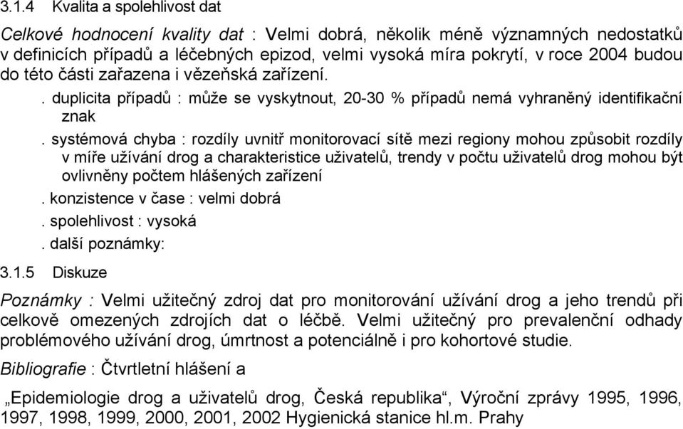 systémová chyba : rozdíly uvnitř monitorovací sítě mezi regiony mohou způsobit rozdíly v míře užívání drog a charakteristice uživatelů, trendy v počtu uživatelů drog mohou být ovlivněny počtem