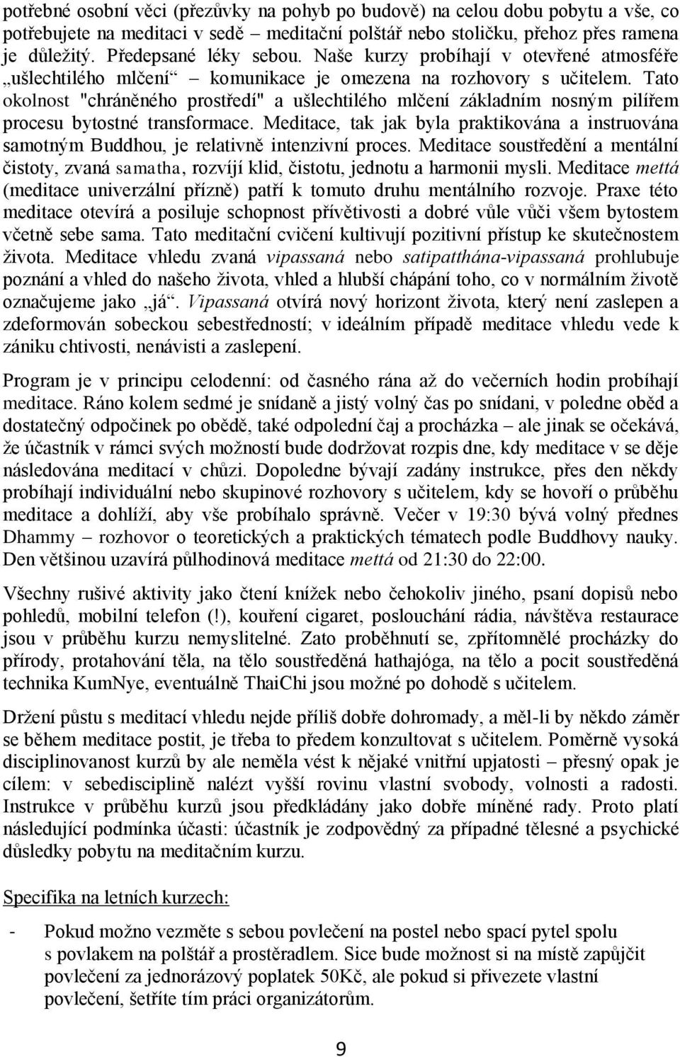 Tato okolnost "chráněného prostředí" a ušlechtilého mlčení základním nosným pilířem procesu bytostné transformace.