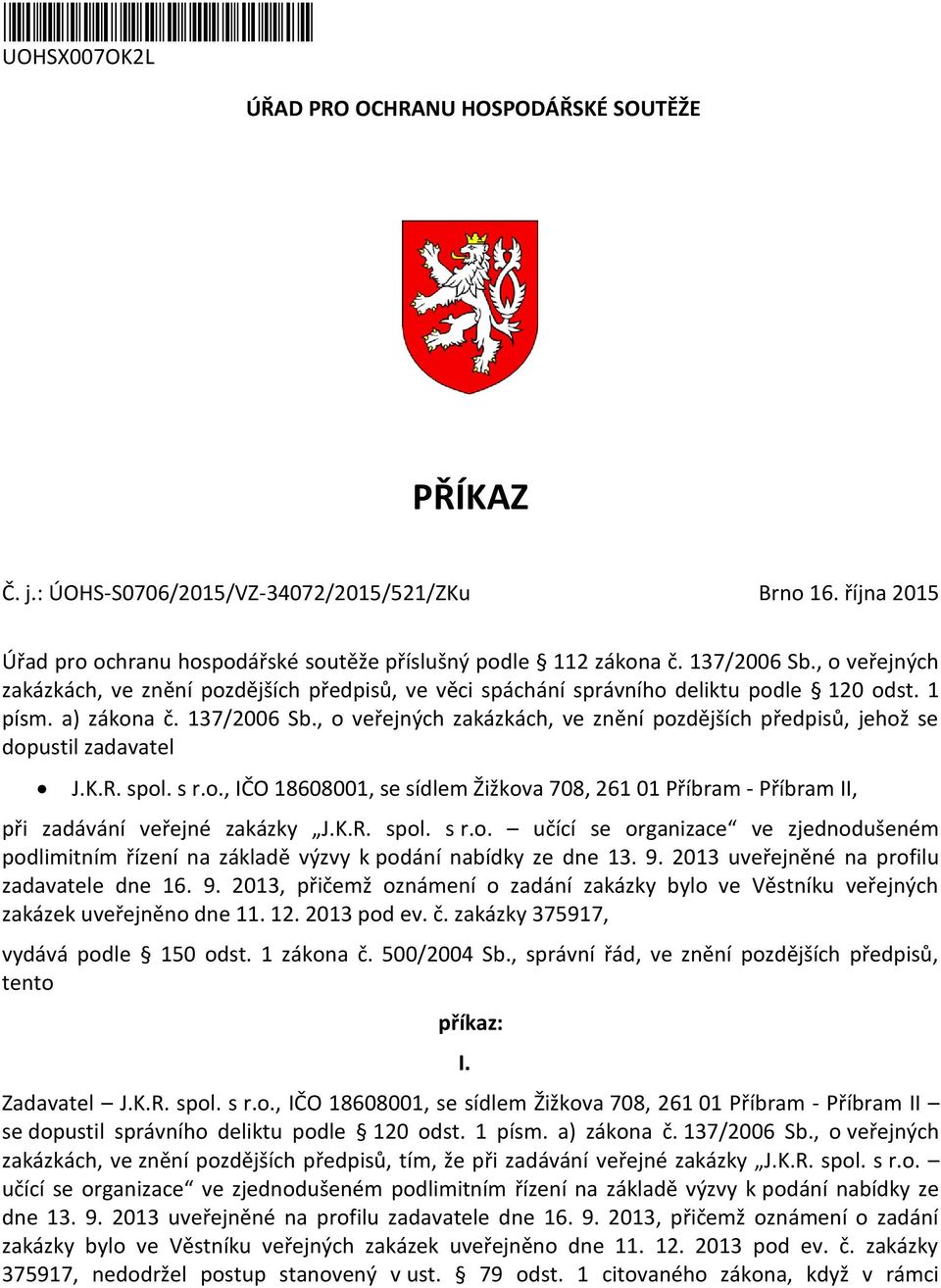 1 písm. a) zákona č. 137/2006 Sb., o veřejných zakázkách, ve znění pozdějších předpisů, jehož se dopustil zadavatel J.K.R. spol. s r.o., IČO 18608001, se sídlem Žižkova 708, 261 01 Příbram - Příbram II, při zadávání veřejné zakázky J.