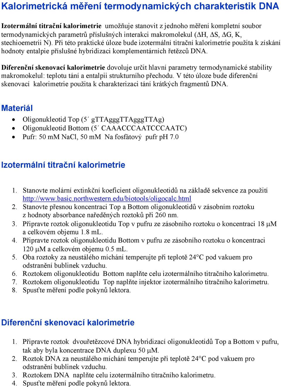 Diferenční skenovací kalorimetrie dovoluje určit hlavní parametry termodynamické stability makromokelul: teplotu tání a entalpii strukturního přechodu.