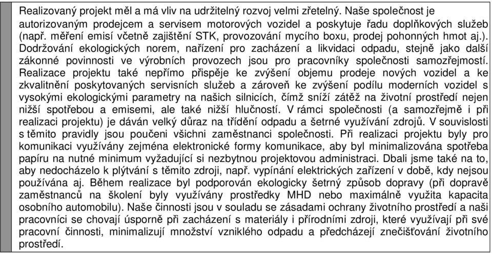 Dodržování ekologických norem, nařízení pro zacházení a likvidaci odpadu, stejně jako další zákonné povinnosti ve výrobních provozech jsou pro pracovníky společnosti samozřejmostí.