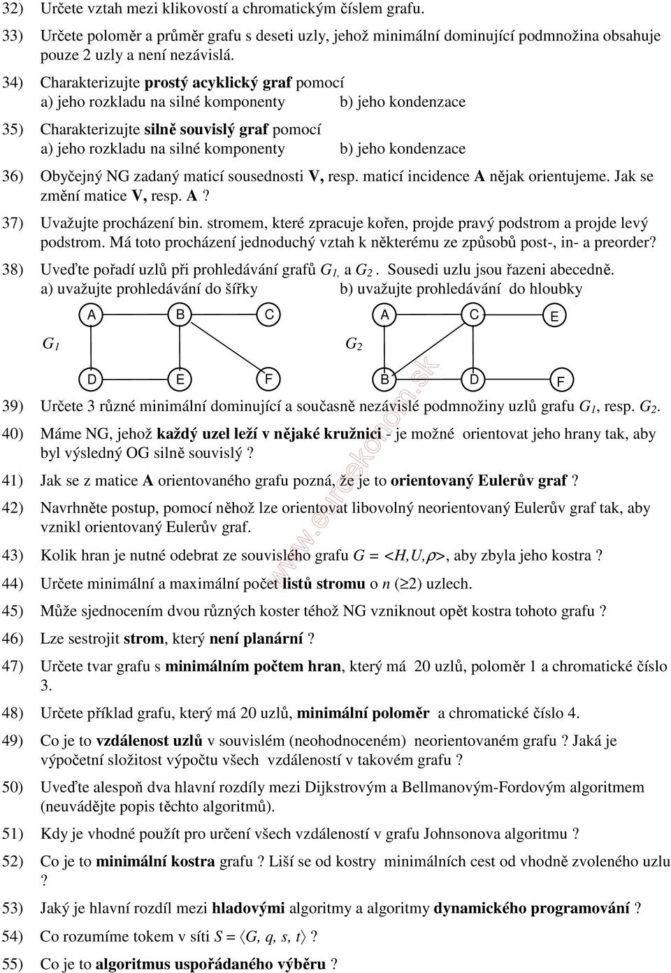 kondenzace 36) Obyčejný NG zadaný maticí sousednosti V, resp. maticí incidence nějak orientujeme. Jak se změní matice V, resp. 37) Uvažujte procházení bin.