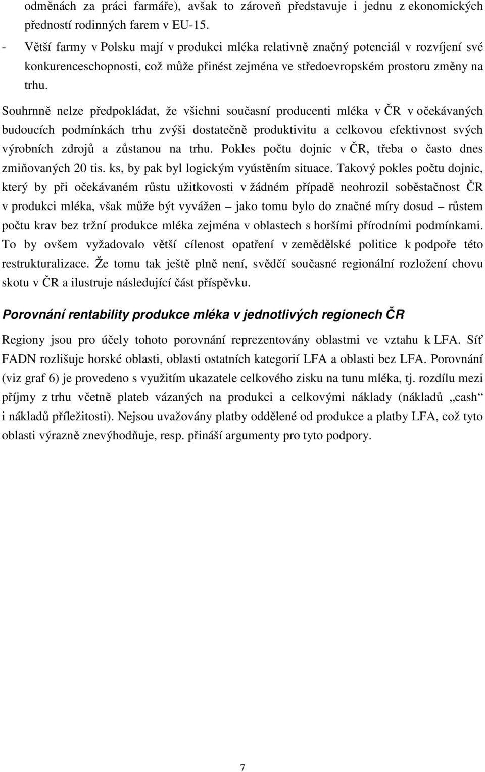 Souhrnně nelze předpokládat, že všichni současní producenti mléka v ČR v očekávaných budoucích podmínkách trhu zvýši dostatečně produktivitu a celkovou efektivnost svých výrobních zdrojů a zůstanou