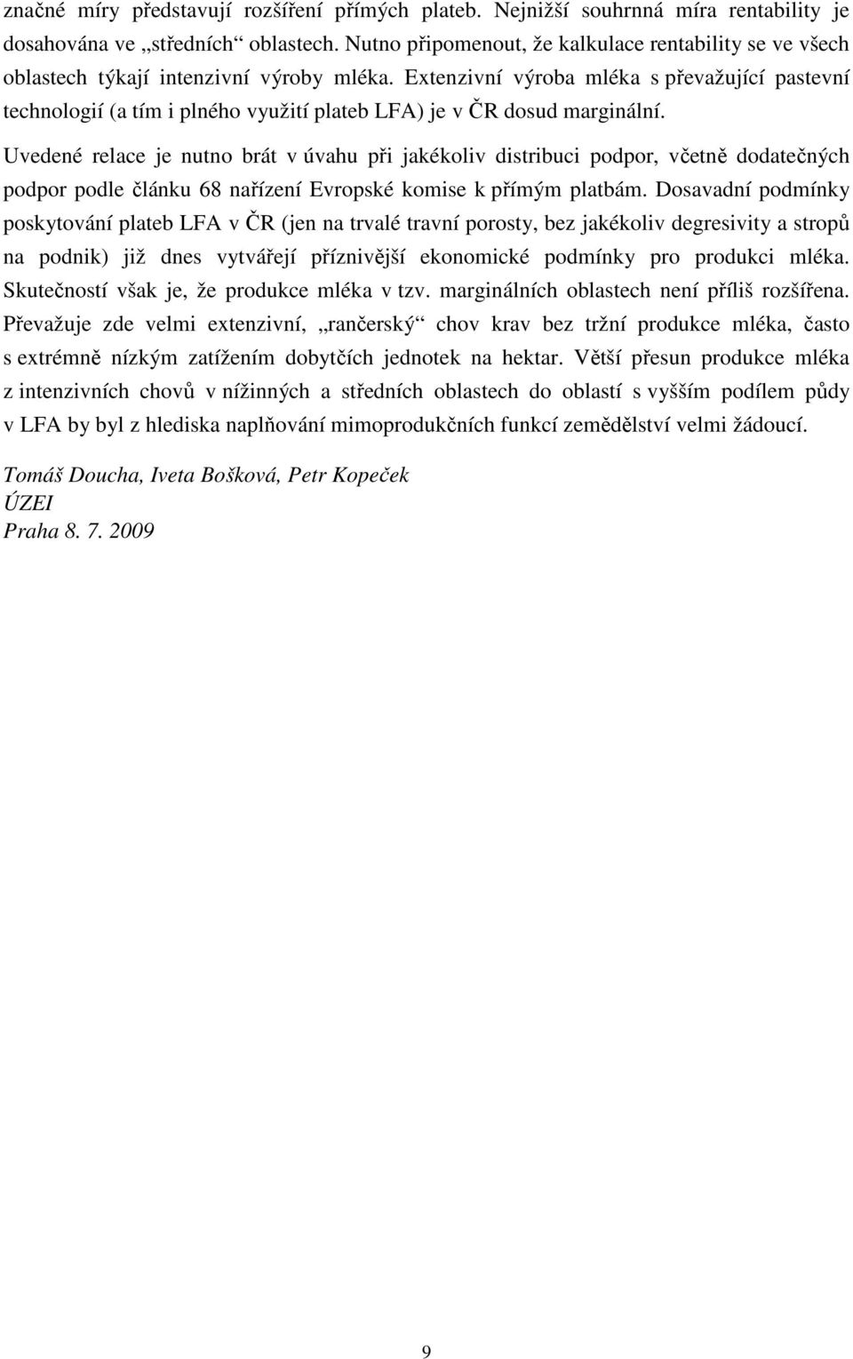 Extenzivní výroba mléka s převažující pastevní technologií (a tím i plného využití plateb LFA) je v ČR dosud marginální.