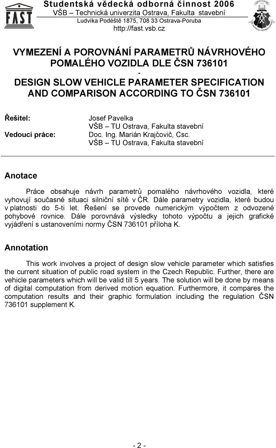 VŠB TU Ostrava, Fakulta stavební Anotace Práce obsahuje návrh parametrů pomalého návrhového vozidla, které vyhovují současné situaci silniční sítě v ČR.