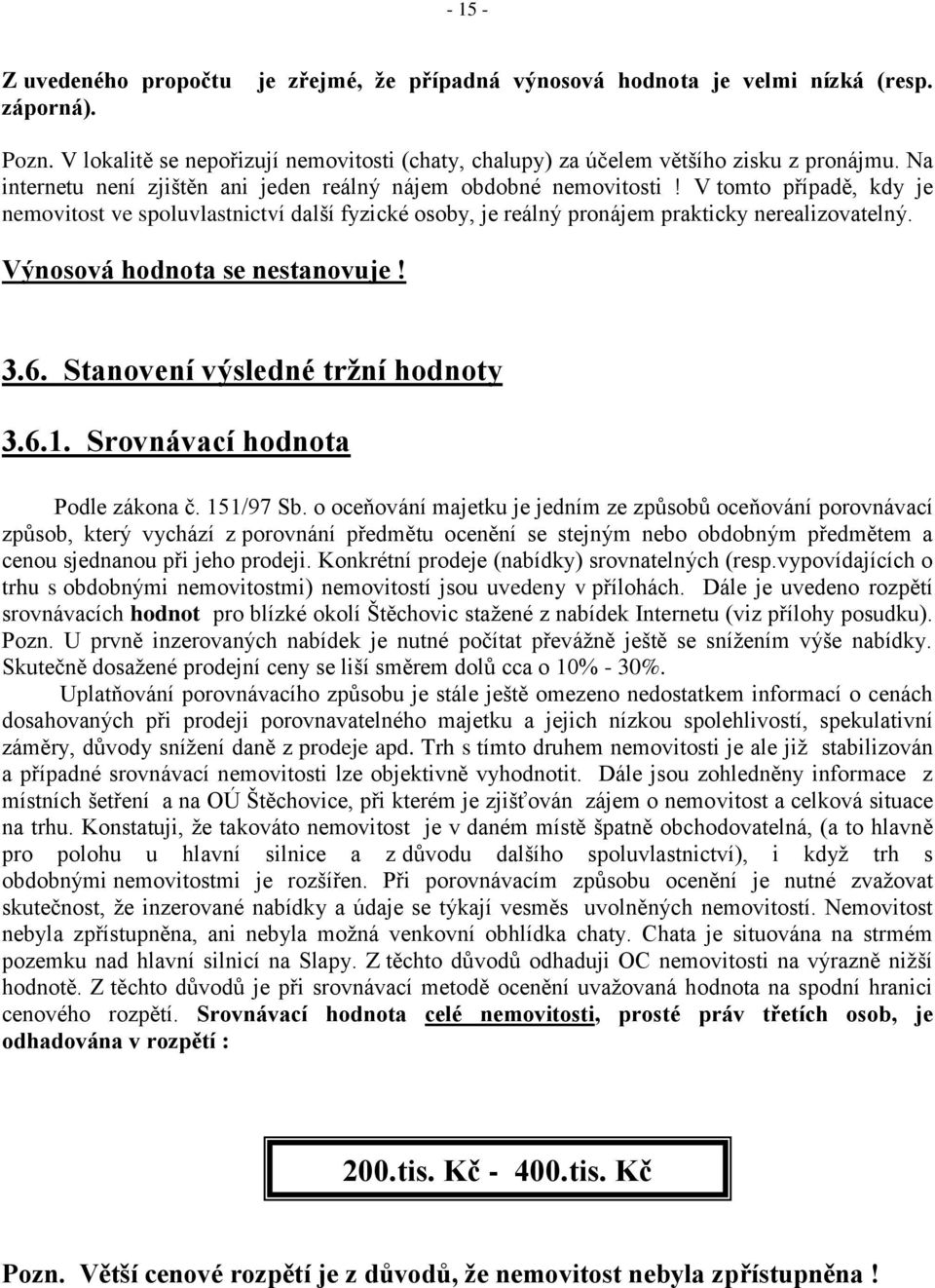 Výnosová hodnota se nestanovuje! 3.6. Stanovení výsledné tržní hodnoty 3.6.1. Srovnávací hodnota Podle zákona č. 151/97 Sb.