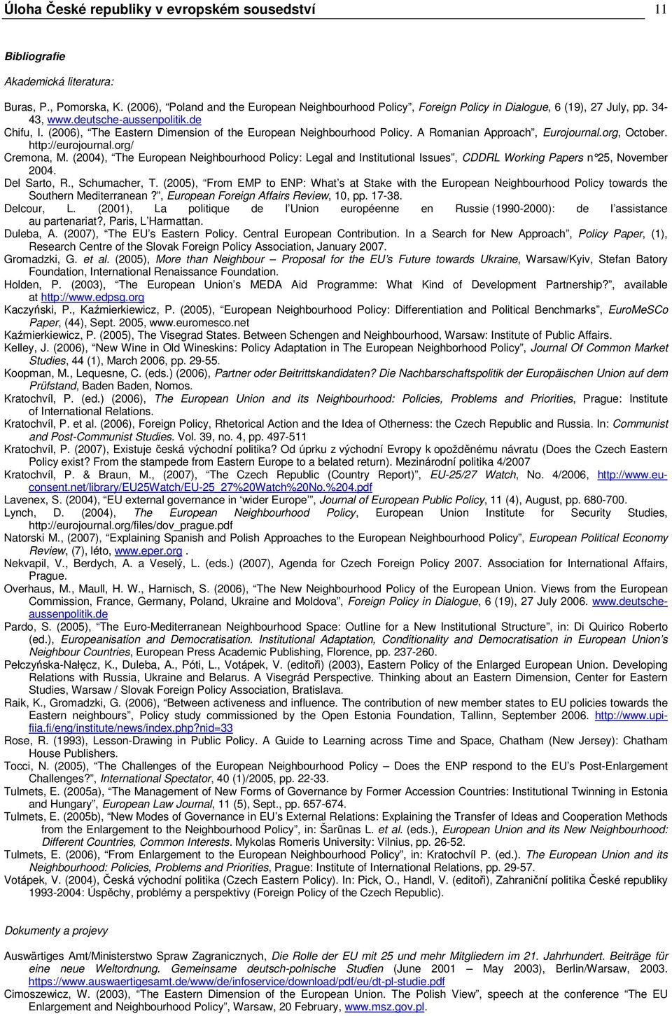 (2006), The Eastern Dimension of the European Neighbourhood Policy. A Romanian Approach, Eurojournal.org, October. http://eurojournal.org/ Cremona, M.