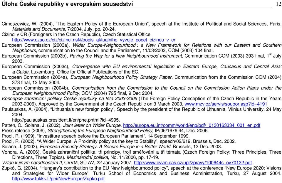 Cizinci v ČR (Foreigners in the Czech Republic), Czech Statistical Office, http://www.czso.cz/ciz/cizinci.