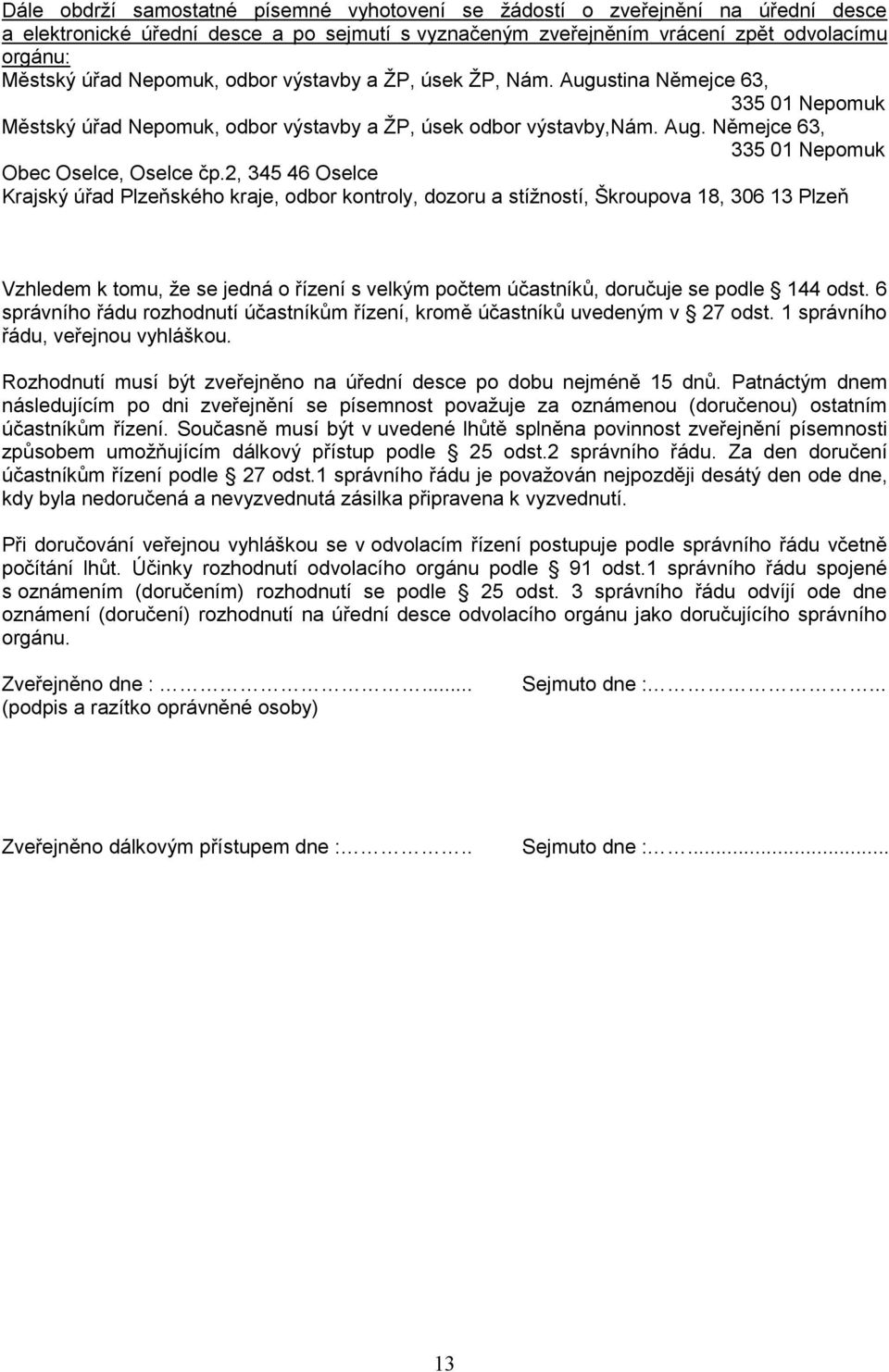 2, 345 46 Oselce Krajský úřad Plzeňského kraje, odbor kontroly, dozoru a stížností, Škroupova 18, 306 13 Plzeň Vzhledem k tomu, že se jedná o řízení s velkým počtem účastníků, doručuje se podle 144