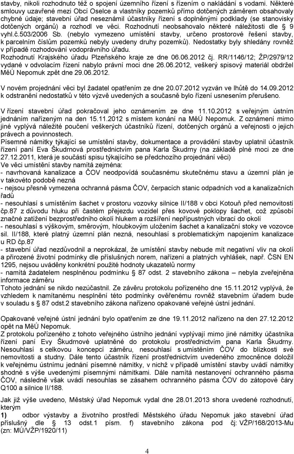 orgánů) a rozhodl ve věci. Rozhodnutí neobsahovalo některé náležitosti dle 9 vyhl.č.503/2006 Sb.