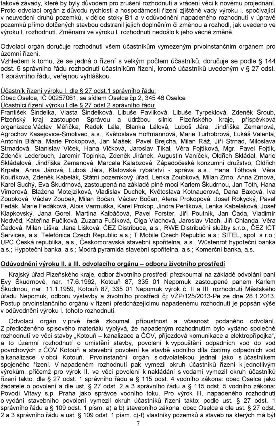 výroku I. rozhodnutí. Změnami ve výroku I. rozhodnutí nedošlo k jeho věcné změně. Odvolací orgán doručuje rozhodnutí všem účastníkům vymezeným prvoinstančním orgánem pro územní řízení.