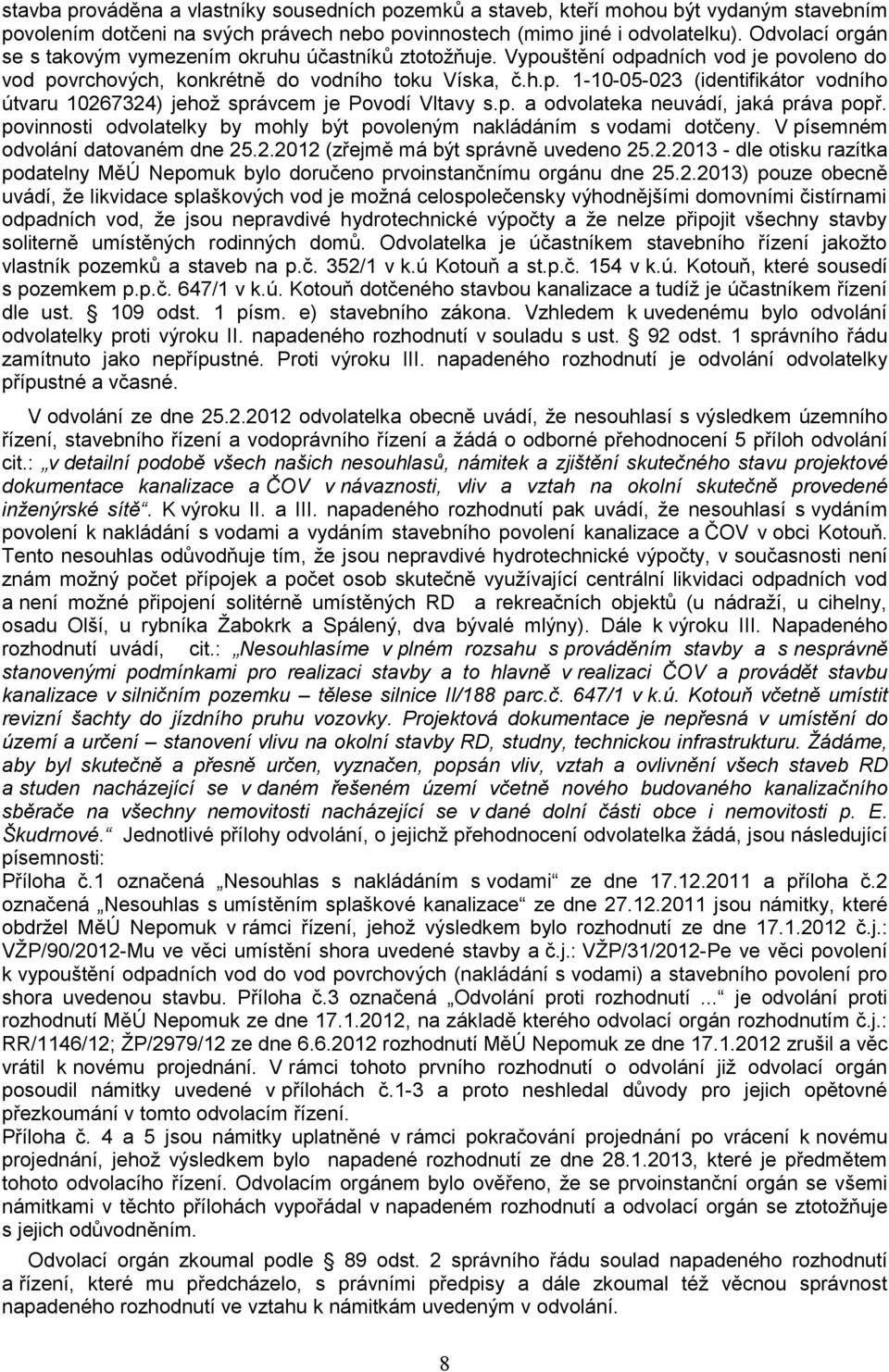 p. a odvolateka neuvádí, jaká práva popř. povinnosti odvolatelky by mohly být povoleným nakládáním s vodami dotčeny. V písemném odvolání datovaném dne 25