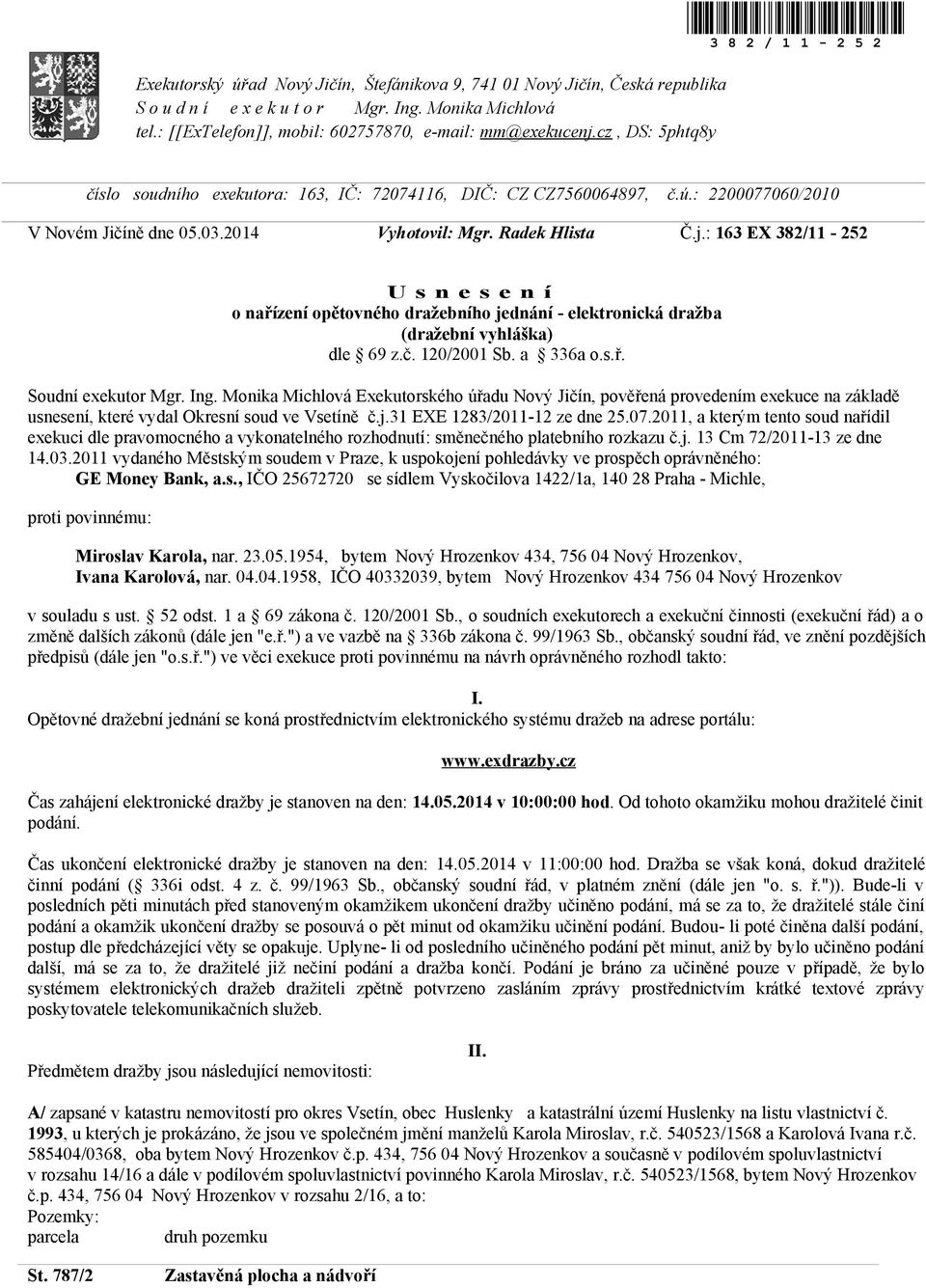 : 163 EX 382/11-252 U s n e s e n í o nařízení opětovného dražebního jednání - elektronická dražba (dražební vyhláška) dle 69 z.č. 120/2001 Sb. a 336a o.s.ř. Soudní exekutor Mgr. Ing.