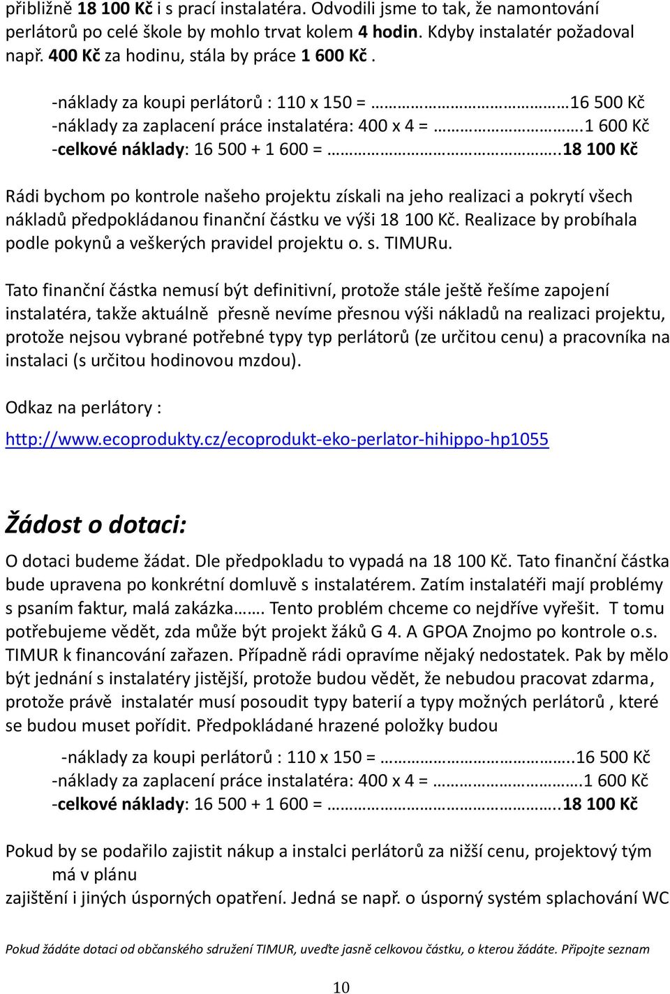 .18 100 Kč Rádi bychom po kontrole našeho projektu získali na jeho realizaci a pokrytí všech nákladů předpokládanou finanční částku ve výši 18 100 Kč.