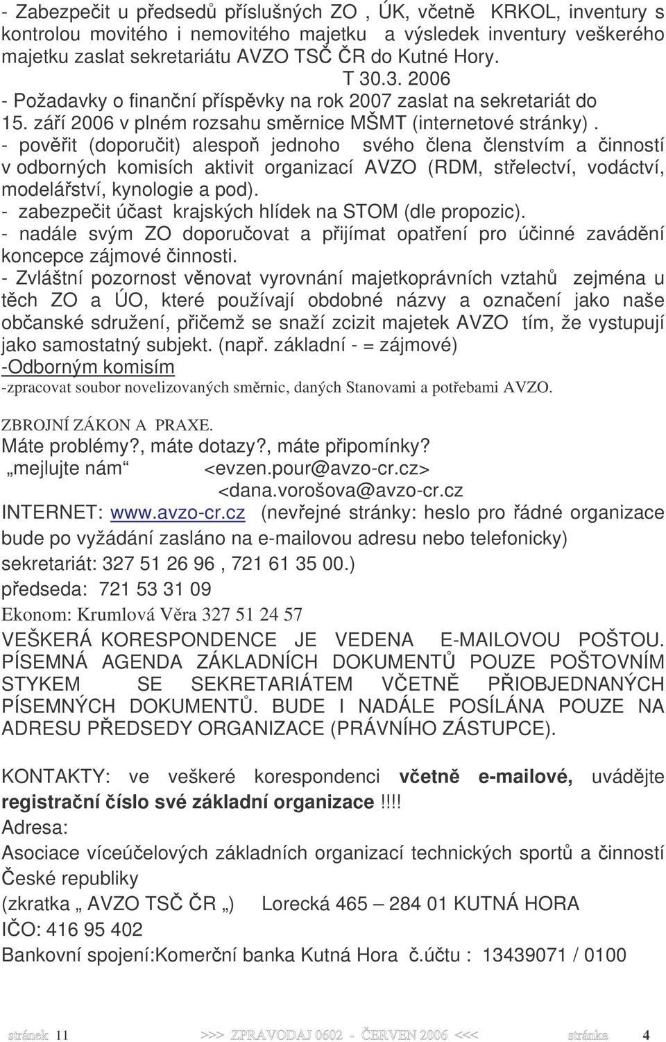 - pověřit (doporučit) alespoň jednoho svého člena členstvím a činností v odborných komisích aktivit organizací AVZO (RDM, střelectví, vodáctví, modelářství, kynologie a pod).