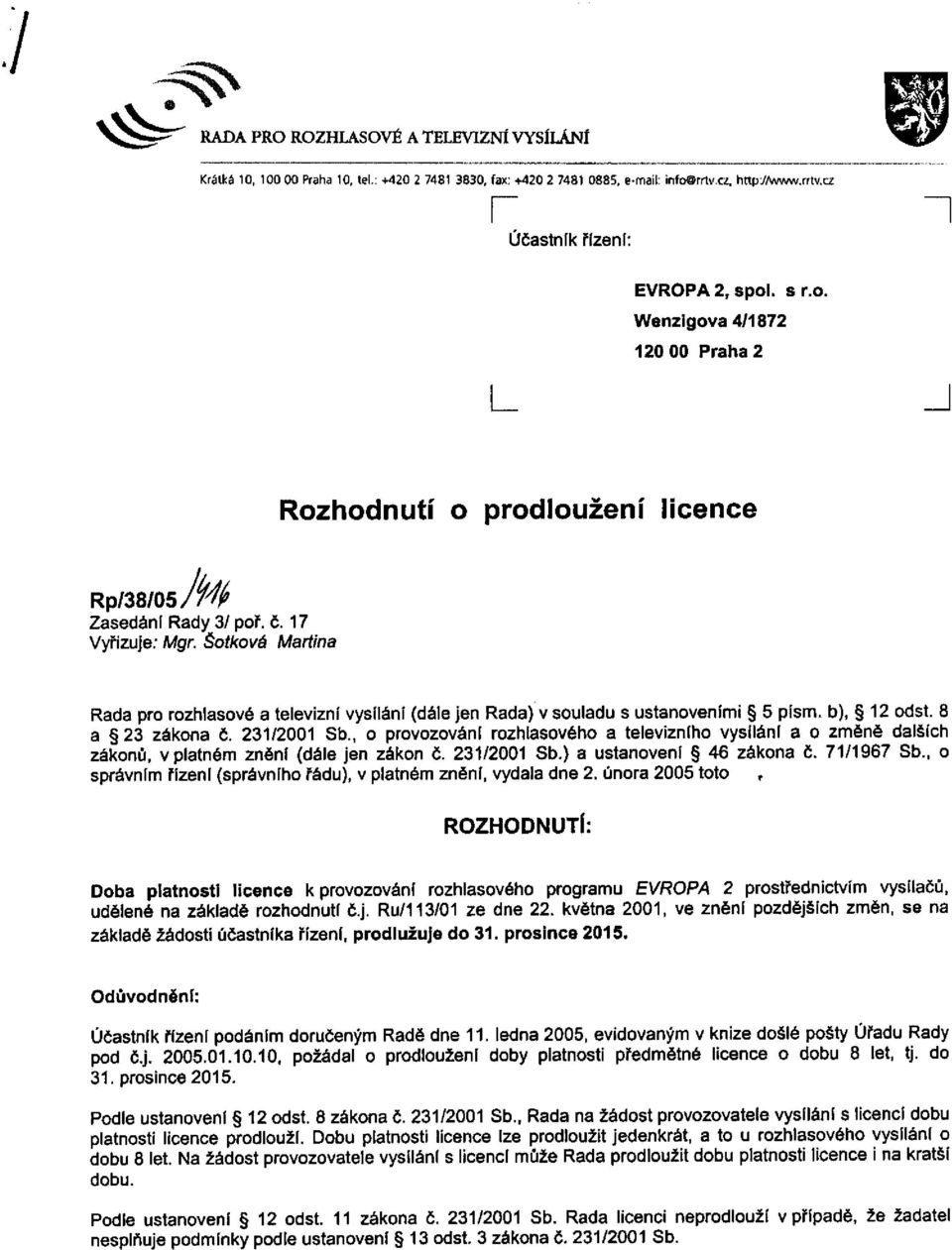 Šotkova Martina Rada pro rozhlasové a televizní vysílání (dále jen Rada) v souladu s ustanoveními 5 písm. b), 12 odst. 8 a 23 zákona č. 231/2001 Sb.