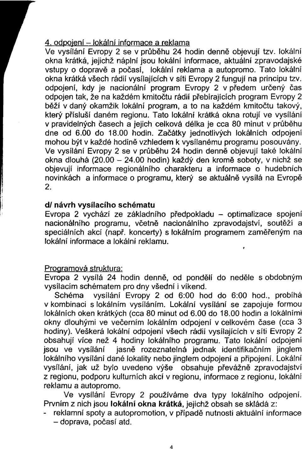 Tato lokální okna krátká všech rádií vysílajících v síti Evropy 2 fungují na principu tzv.