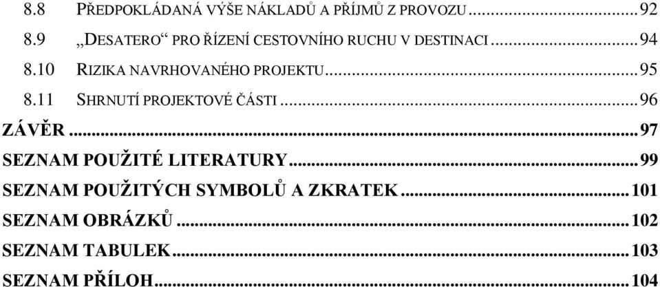 10 RIZIKA NAVRHOVANÉHO PROJEKTU... 95 8.11 SHRNUTÍ PROJEKTOVÉ ČÁSTI... 96 ZÁVĚR.