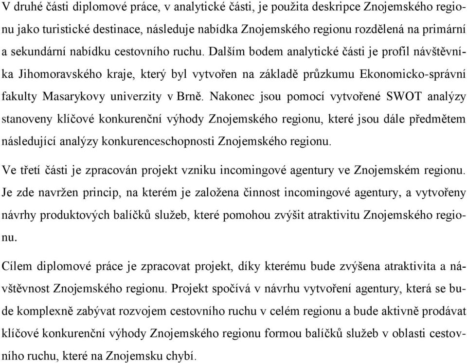 Nakonec jsou pomocí vytvořené SWOT analýzy stanoveny klíčové konkurenční výhody Znojemského regionu, které jsou dále předmětem následující analýzy konkurenceschopnosti Znojemského regionu.