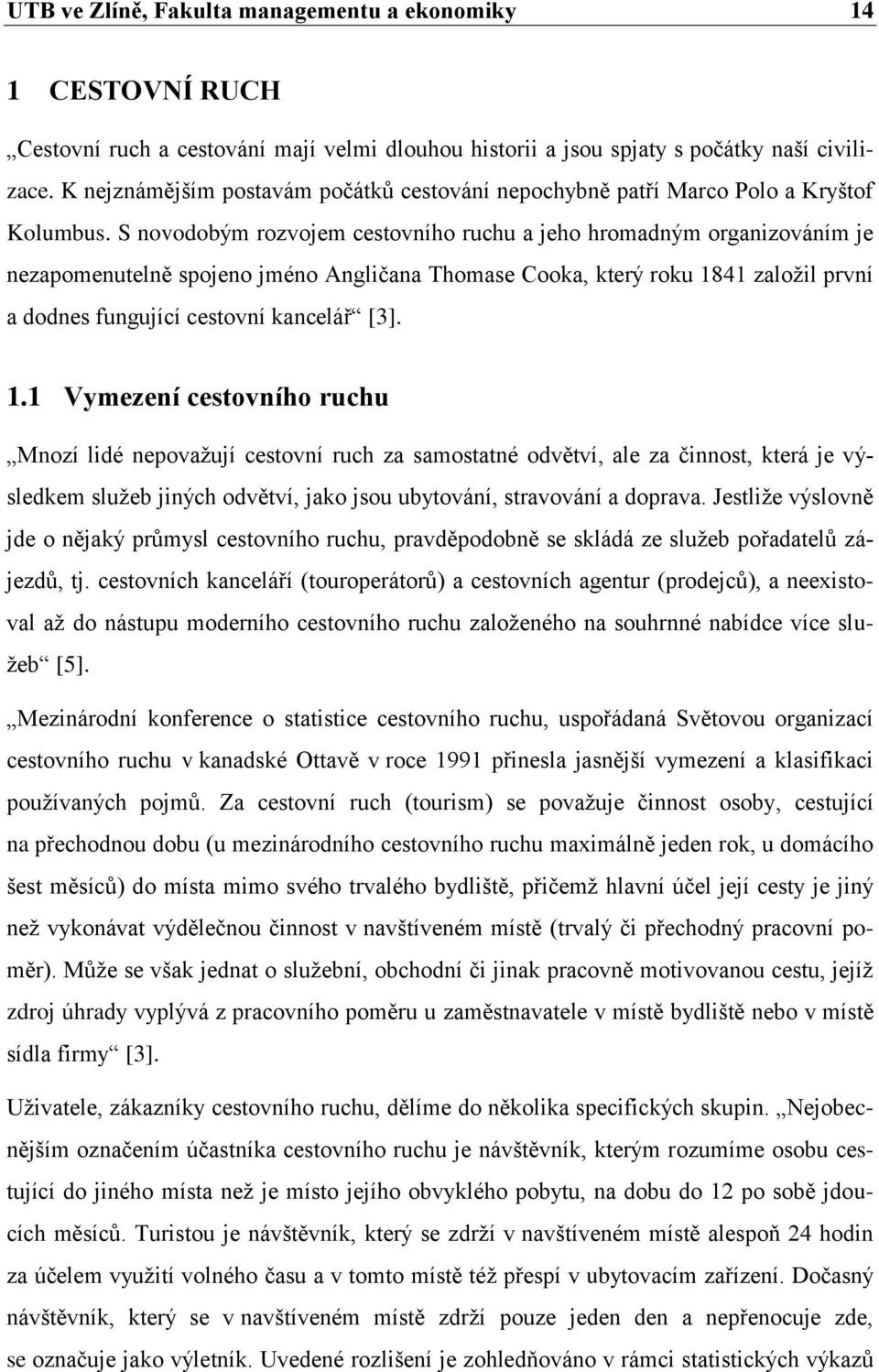 S novodobým rozvojem cestovního ruchu a jeho hromadným organizováním je nezapomenutelně spojeno jméno Angličana Thomase Cooka, který roku 1841 zaloţil první a dodnes fungující cestovní kancelář [3].