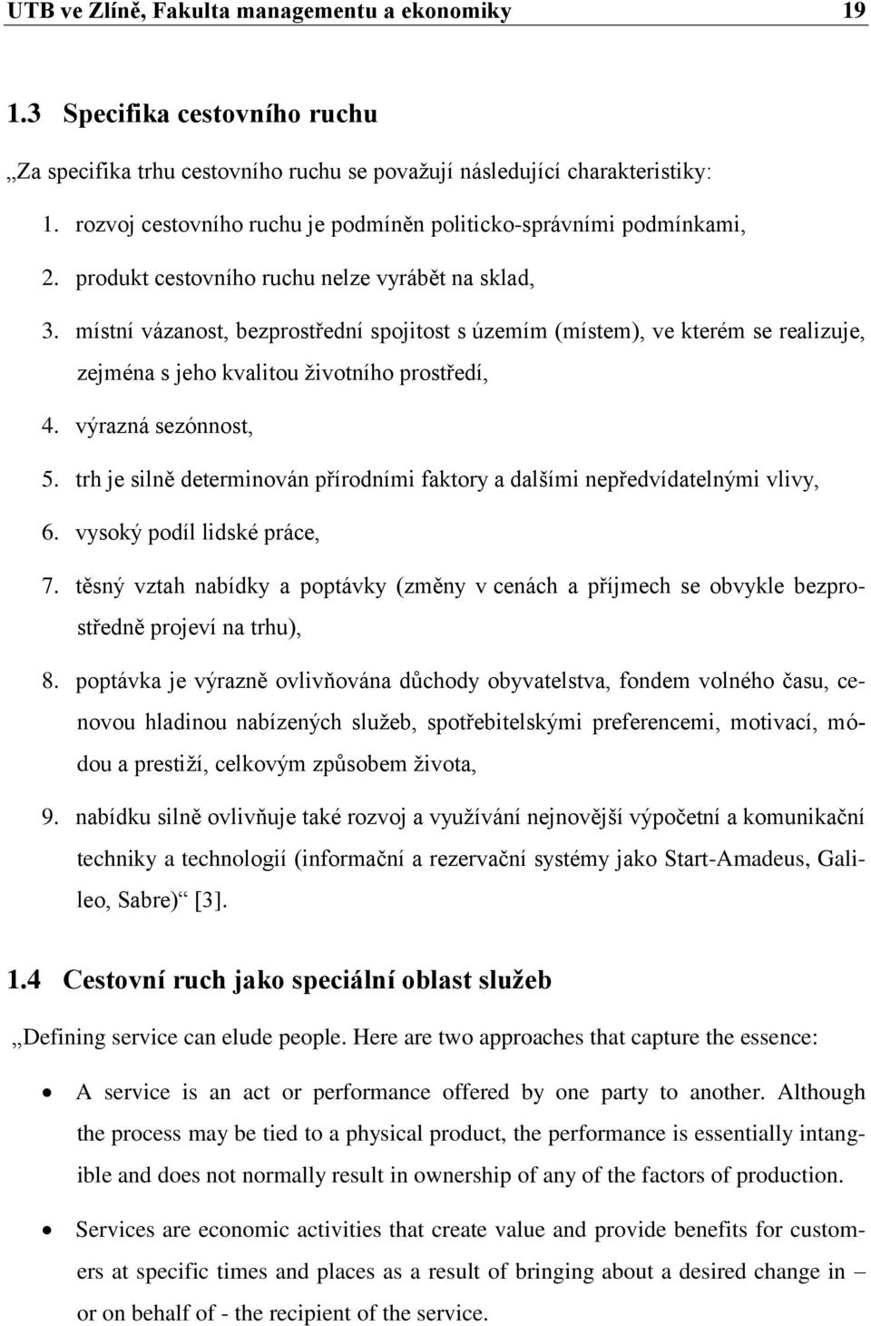 místní vázanost, bezprostřední spojitost s územím (místem), ve kterém se realizuje, zejména s jeho kvalitou ţivotního prostředí, 4. výrazná sezónnost, 5.