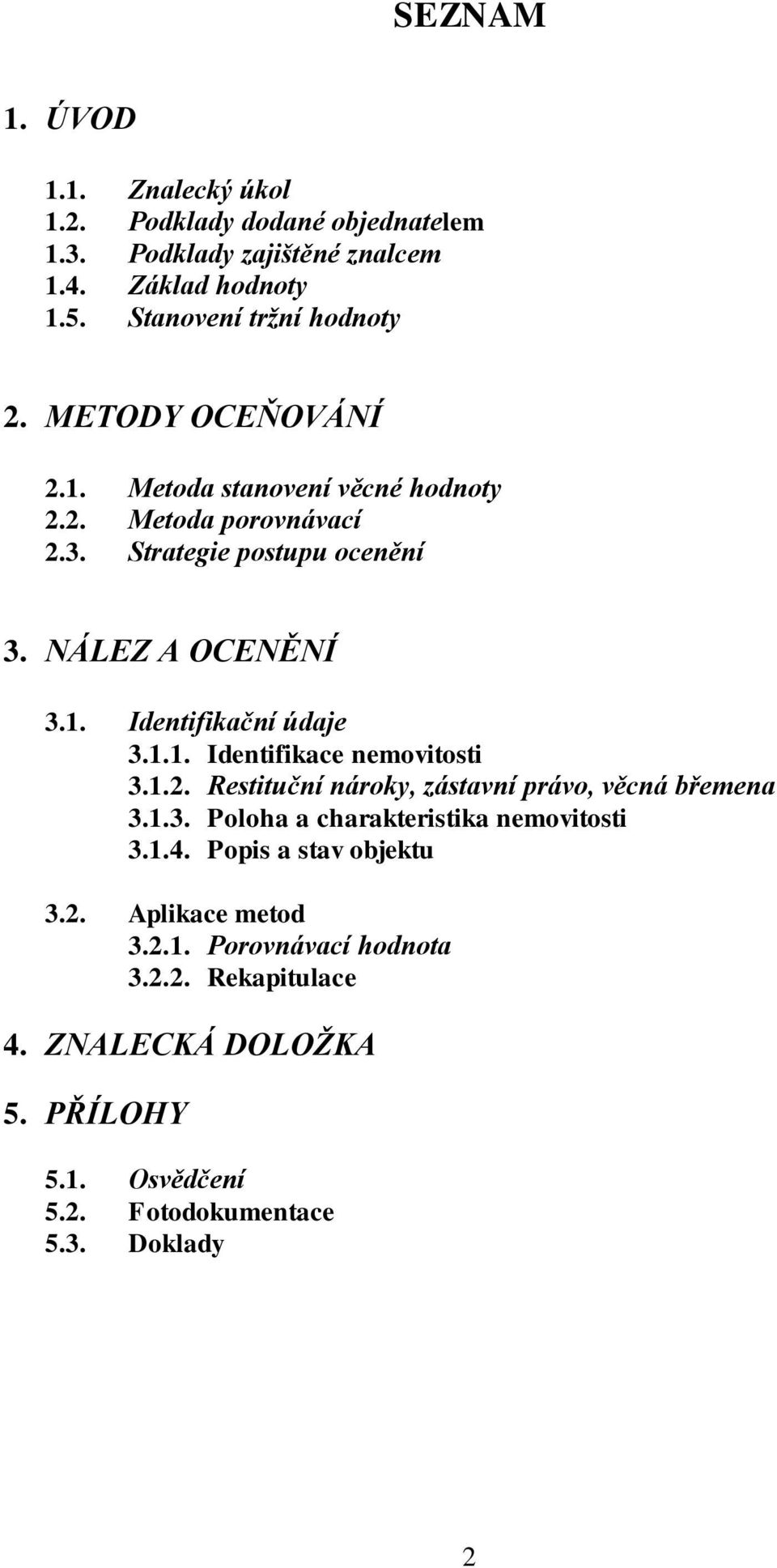 1.1. Identifikace nemovitosti 3.1.2. Restituční nároky, zástavní právo, věcná břemena 3.1.3. Poloha a charakteristika nemovitosti 3.1.4.