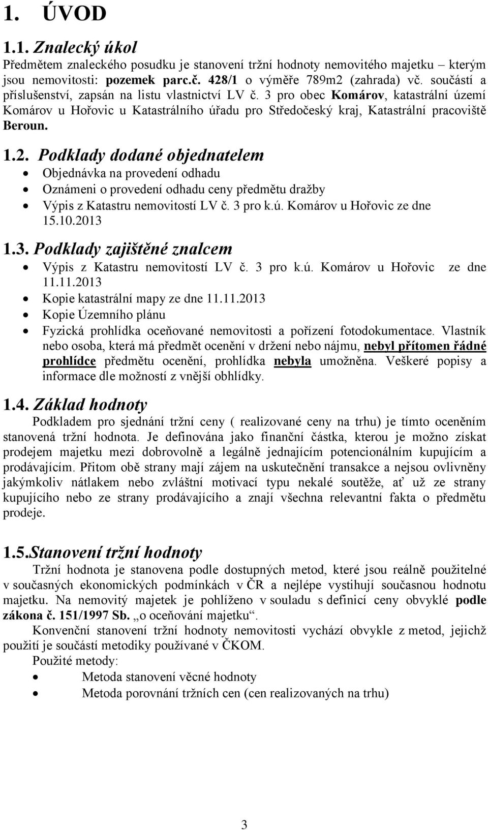 Podklady dodané objednatelem Objednávka na provedení odhadu Oznámeni o provedení odhadu ceny předmětu dražby Výpis z Katastru nemovitostí LV č. 3 